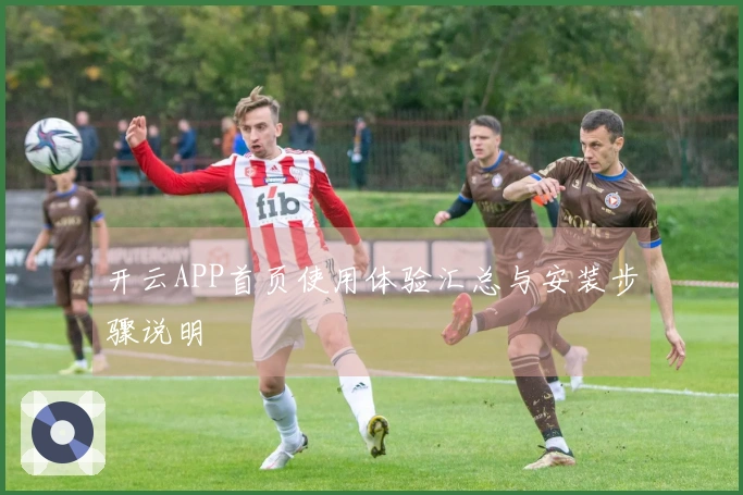 开云APP首页使用体验汇总与安装步骤说明